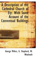 A Description of the Cathedral Church of Ely with Some Account of the Conventual Buildings