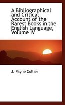 A Bibliographical and Critical Account of the Rarest Books in the English Language, Volume IV