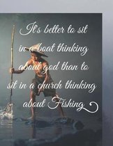 It's better to sit in a boat thinking about god than to sit in a church thinking about Fishing