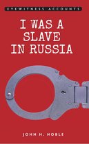 Eyewitness Accounts - Eyewitness Accounts I was a Slave in Russia
