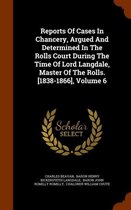 Reports of Cases in Chancery, Argued and Determined in the Rolls Court During the Time of Lord Langdale, Master of the Rolls. [1838-1866], Volume 6