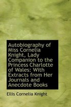 Autobiography of Miss Cornelia Knight, Lady Companion to the Princess Charlotte of Wales