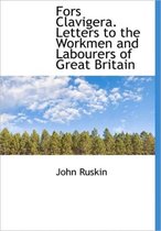 Fors Clavigera. Letters to the Workmen and Labourers of Great Britain