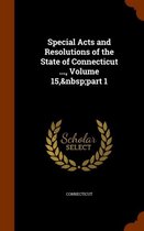 Special Acts and Resolutions of the State of Connecticut ..., Volume 15, Part 1