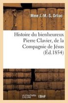 Histoire Du Bienheureux Pierre Clavier, de La Compagnie de Jesus