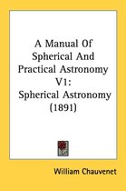 A Manual of Spherical and Practical Astronomy V1