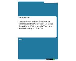 The Conduct of War and the Effects of Warfare in the Irish Confederate (Or Eleven Years) War of 1641-53 and the Thirty Years War in Germany in 1618-16