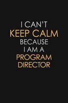 I Can't Keep Calm Because I Am A Program Director