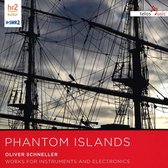 Phantom Islands: Oliver Schneller - Works for Instruments and Electronics