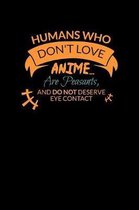 Humans Show Don't Love Anime Are Peasants And Do Not Deserve Eye Contact