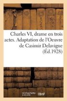 Charles VI, Drame En Trois Actes. Adaptation de l'Oeuvre de Casimir Delavigne