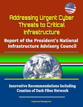 Addressing Urgent Cyber Threats to Critical Infrastructure: Report of the President's National Infrastructure Advisory Council - Innovative Recommendations Including Creation of Dark Fiber Network