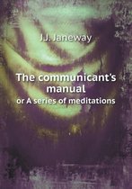 The communicant's manual or A series of meditations