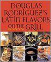 Douglas Rodriquez's Latin Flavors On The Grill