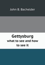 Gettysburg what to see and how to see it