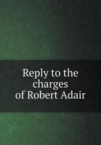 Reply to the charges of Robert Adair