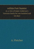 within Fort Sumter or, a view of major Anderson's Garrison family for one hundred and ten days