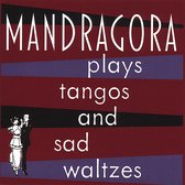 Mandragora Plays Tangos and Sad Waltzes