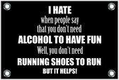 Tuinposter – Tekst: 'I hate when people say that you don't need alcohol to have fun. Well, you don't need running shoes to run but it helps!'– 120x80cm Foto op Tuinposter (wanddecoratie voor buiten en binnen)
