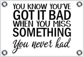 Tuinposter – Tekst: 'You know you've got it bad when you miss something you never had'– 150x100cm Foto op Tuinposter (wanddecoratie voor buiten en binnen)