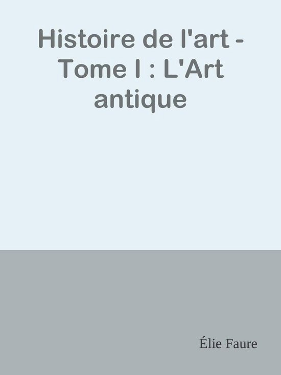 Histoire de l'art - Tome 1: l'art antique 'art médiéval l'art renaissant + tome 2: l'art moderne l'esprit des formes: Faure Elie