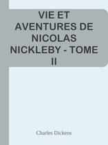 VIE ET AVENTURES DE NICOLAS NICKLEBY - TOME II