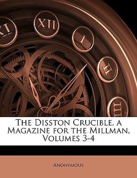 De voorkant van het boek 'The Disston Crucible, A Magazine for the Millman, Volumes 3-4'. Deels zichtbaar is een klokmechanisme met Romeinse cijfers.