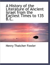 A History of the Literature of Ancient Israel from the Earliest Times to 135 B.C.