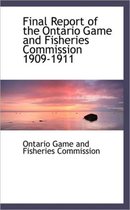 Final Report of the Ontario Game and Fisheries Commission 1909-1911