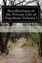 Recollections of the Private Life of Napoleon Volume I