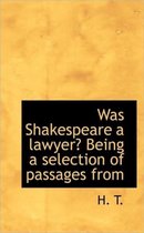 Was Shakespeare a Lawyer? Being a Selection of Passages from