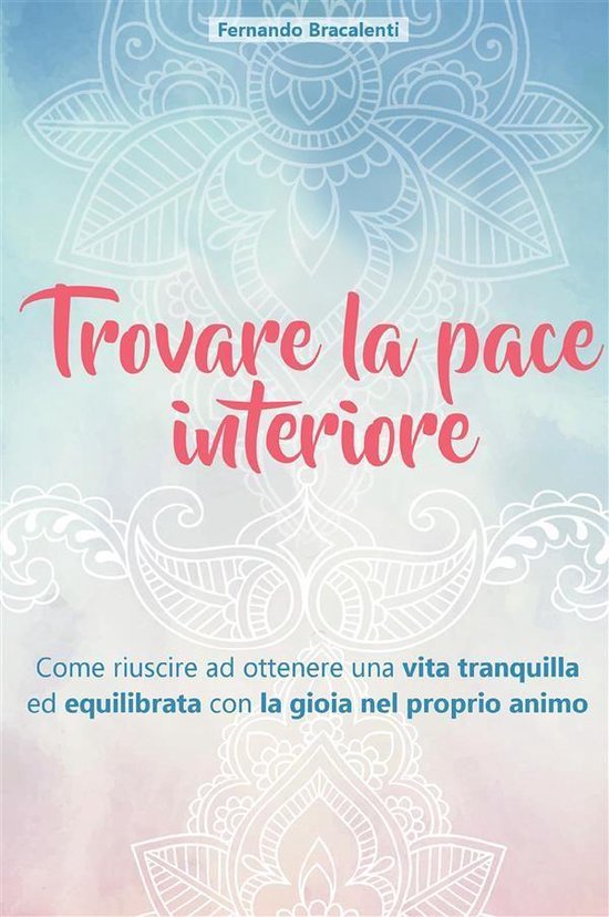 Come Trovare La Pace Interiore Trovare la pace interiore. Come riuscire ad ottenere una vita