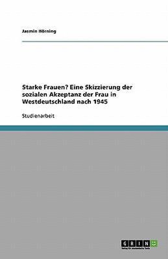 Starke Frauen? Eine Skizzierung der sozialen Akzeptanz der Frau in Westdeutschland nach 1945