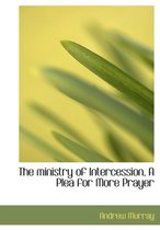 The Ministry of Intercession, a Plea for More Prayer