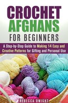 DIY Projects - Crochet Afghans for Beginners: A Step-by-Step Guide to Making 14 Easy and Creative Patterns for Gifting and Personal Use!