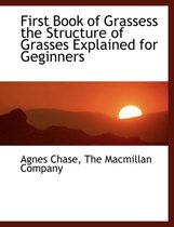 First Book of Grassess the Structure of Grasses Explained for Geginners