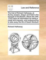 The Trial of Richard Hathaway, at Surrey Assizes, (Begun and Held in the Borough of Southwark, March the 24th, 1702) Upon an Information for Being a Cheat and Impostor, and Endeavo