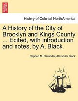 A History of the City of Brooklyn and Kings County ... Edited, with Introduction and Notes, by A. Black.
