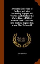 A General Collection of the Best and Most Interesting Voyages and Travels in All Parts of the World; Many of Which Are Now First Translated Into English. Digested on a New Plan Volume 12