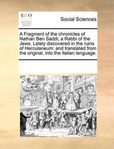 A Fragment of the Chronicles of Nathan Ben Saddi; A Rabbi of the Jews. Lately Discovered in the Ruins of Herculaneum