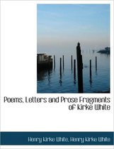 Poems, Letters and Prose Fragments of Kirke White