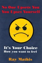 No One Upsets You, You Upset Yourself. It's Your Choice How You Want to Feel