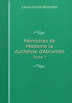 Memoires de Madame la duchesse d'Abrantes Tome 7
