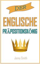 150 alltägliche Anwendungsweisen Englischer Präpositionen 4 - Der englische Präpositionskönig.