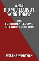 What Did You Learn at Work Today? the Forbidden Lessons of Labor Education