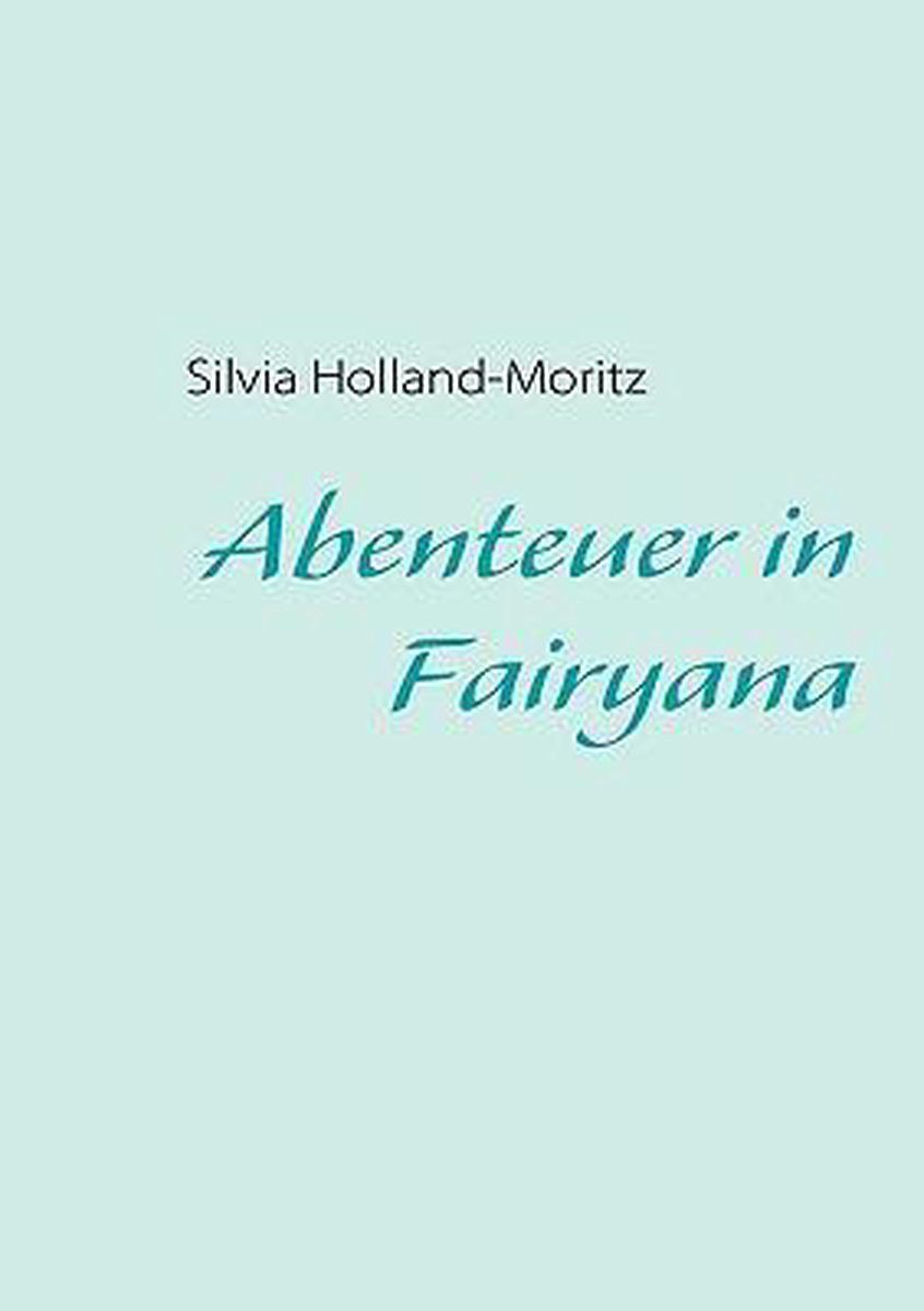 Abenteuer in Fairyana, Silvia Holland-Moritz | 9783837076974 | Boeken |  bol.com