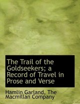 The Trail of the Goldseekers; A Record of Travel in Prose and Verse