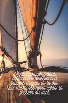 Nous naviguons dans differentes directions a travers l'ocean de la vie. La raison est notre carte, la passion du vent.