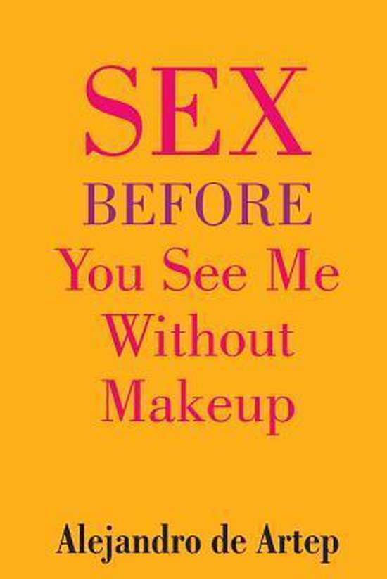 Sex Before You See Me Without Makeup Alejandro De Artep 9781508909279 Boeken