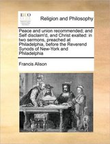 Peace and Union Recommended; And Self Disclaim'd, and Christ Exalted